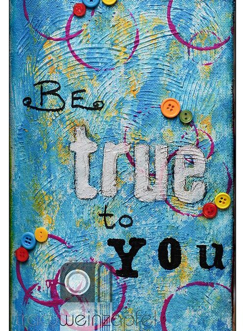 Week 3 Canvas Art Journal Re-Cap – “Live Life Inspired” and “Be True To You”