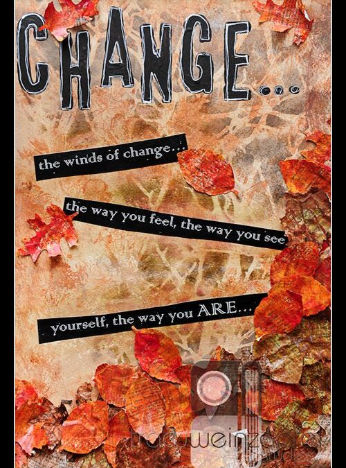 Change….Mixed Media Mondays 10/29/12
